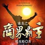 [都市生活]《重生之商界霸主》（校对版全本）作者：纸花船【转载TXT】